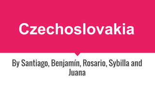 Czechoslovakia
By Santiago, Benjamín, Rosario, Sybilla and
Juana
 