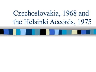 Czechoslovakia, 1968 and the Helsinki Accords, 1975 