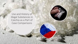 Use and History of
illegal Substances in
Czechia as a Part of
Case Comparisons
 