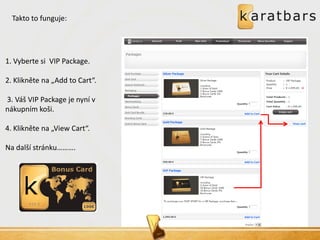 Takto to funguje: 
1. Vyberte si VIP Package. 2. Klikněte na „Add to Cart“. 3. Váš VIP Package je nyní v nákupním koši. 4. Klikněte na „View Cart“. Na další stránku……….  