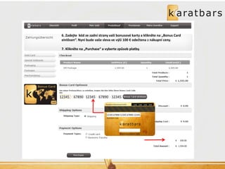 12345 67890 12345 67890 12345 
12345 67890 12345 67890 12345 
100€ 100€ 100€ 100€ 
€ 100.00 
€ 1,504.00 
6. Zadejte kód ze zadní strany vaší bonusové karty a klikněte na „Bonus Card einlösen“. Nyní bude vaše sleva ve výši 100 € odečtena z nákupní ceny. 
7. Klikněte na „Purchase“ a vyberte způsob platby.  