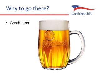 Why to go there? Czech beer 