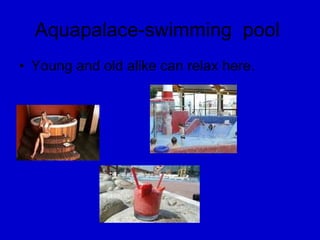 Aquapalace-swimming  pool  Young and old alike can relax  here . 