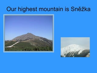 Our highest mountain is Sněžka 