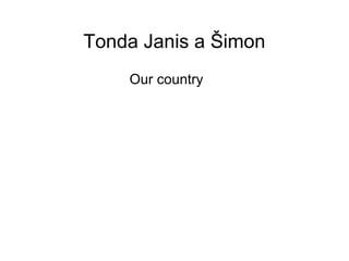 Tonda Janis a Šimon Our country 