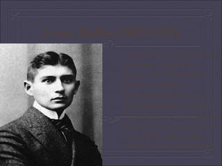 Franz Kafka (1883-1924) Austrian-Czech writer born in Prague, a significant figure in the 20th century literature. Kafka is recognized as an icon of dark existentialist literature. He wrote in German and his best known novels are The Trial (1925), The Castle (1926), and America (1927). 