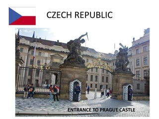CZECH REPUBLIC




    ENTRANCE TO PRAGUE CASTLE
 