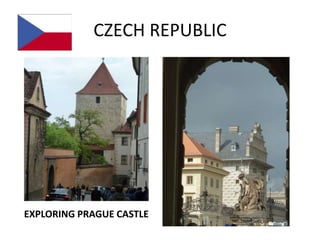 CZECH REPUBLIC




EXPLORING PRAGUE CASTLE
 