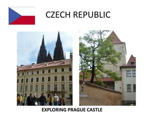 CZECH REPUBLIC




EXPLORING PRAGUE CASTLE
 