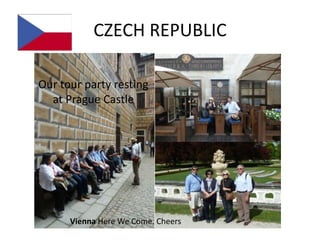 CZECH REPUBLIC

Our tour party resting
  at Prague Castle




      Vienna Here We Come. Cheers
 