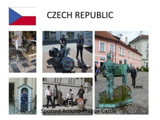 CZECH REPUBLIC




  Verna and Chris from New
          Zealand


                               ANNE




Spotted Around Prague Castle
 