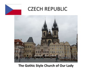 CZECH REPUBLIC




The Gothic Style Church of Our Lady
 