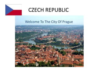 CZECH REPUBLIC
Welcome To The City Of Prague
 