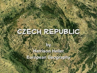 Czech RepublicCzech Republic
byby
Harrison HellerHarrison Heller
European GeographyEuropean Geography
 