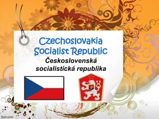 Czechoslovakia
Socialist Republic
Československá
socialistická republika
 