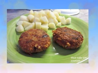 Meat balls with 
potatoes 
 
