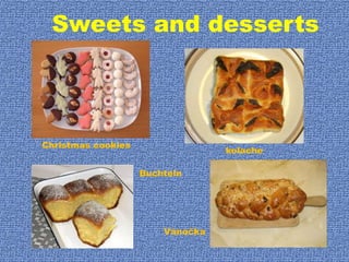Sweets and desserts
kolache
Christmas cookies
Vánočka
Buchteln
 
