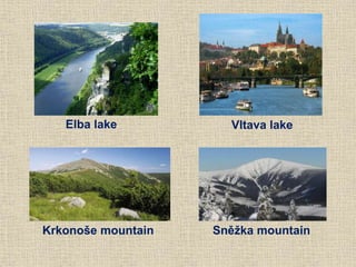 Vltava lakeElba lake
Krkonoše mountain Sněžka mountain
 