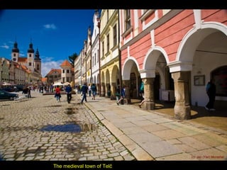 The medieval town of Telč
 