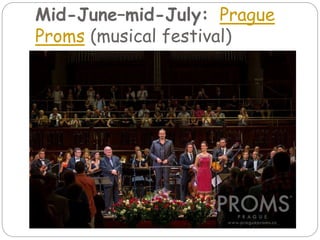 Mid-June–mid-July: Prague
Proms (musical festival)
 