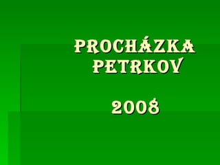 PROCHÁZKA   PETRKOV   2008 