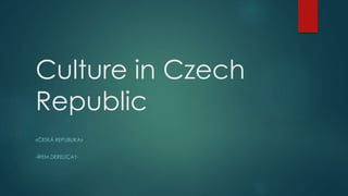 Culture in Czech
Republic
«ČESKÁ REPUBLIKA»
-İREM DERELİÇAY-
 