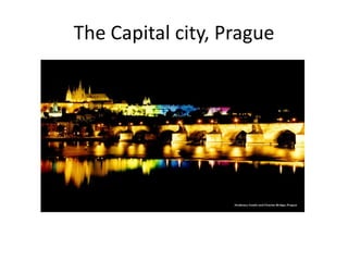 The Capital city, Prague
 