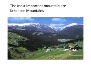 The most important mountain are
Krkonose Mountains
 