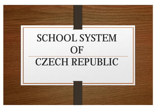 SCHOOL SYSTEM
OF
CZECH REPUBLIC

 