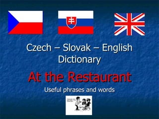 Czech – Slovak – English Dictionary At the Restaurant Useful phrases and words 
