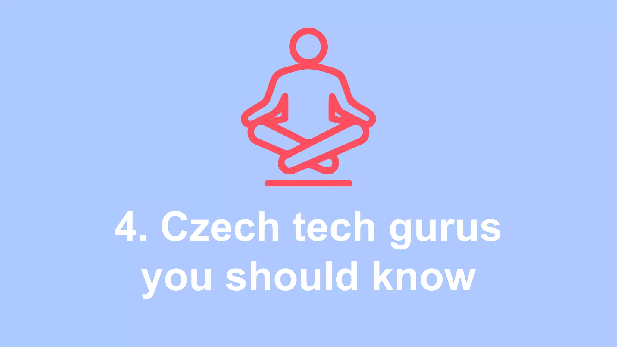 4. Czech tech gurus
you should know​
 