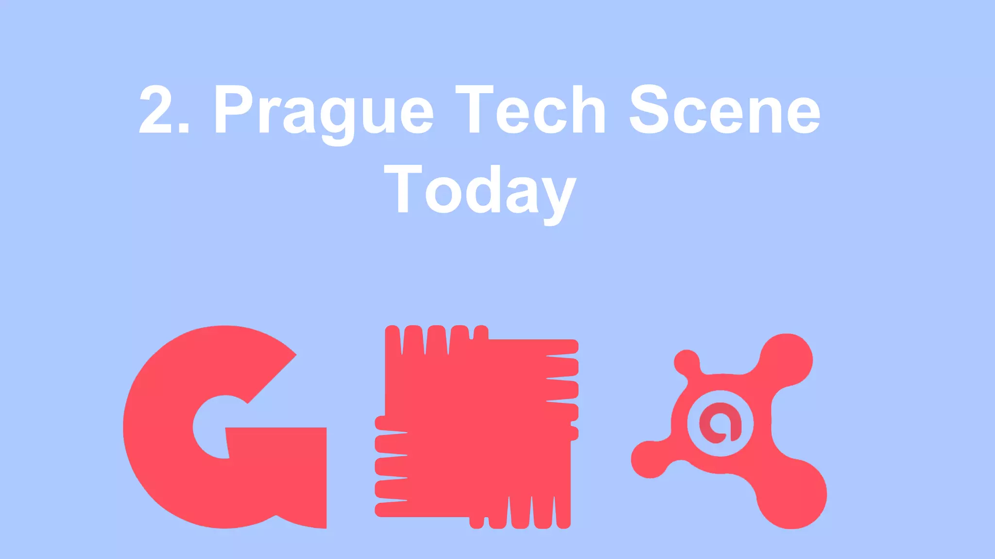 2. Prague Tech Scene
Today
 