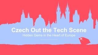 Czech Out the Tech Scene
Hidden Gems in the Heart of Europe
 