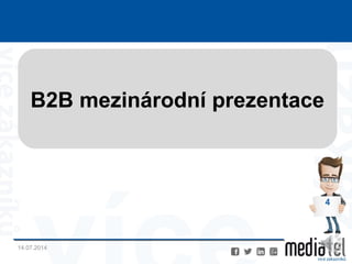 14.07.2014
4
B2B mezinárodní prezentace
 