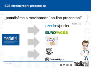 14.07.2014
5
B2B mezinárodní prezentace
„pomáháme s mezinárodní on-line prezentací“
Meditel, s.r.o.
 
