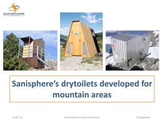 Sanisphere’s drytoilets developed for
mountain areas
14-07-23 Sustainable Summits Conference I.Czekajewski
 