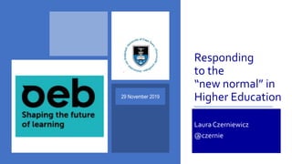 Responding
to the
“new normal” in
Higher Education
Laura Czerniewicz
@czernie
29 November 2019
 