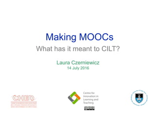 Making MOOCs
What has it meant to CILT?
Laura Czerniewicz
14 July 2016
 