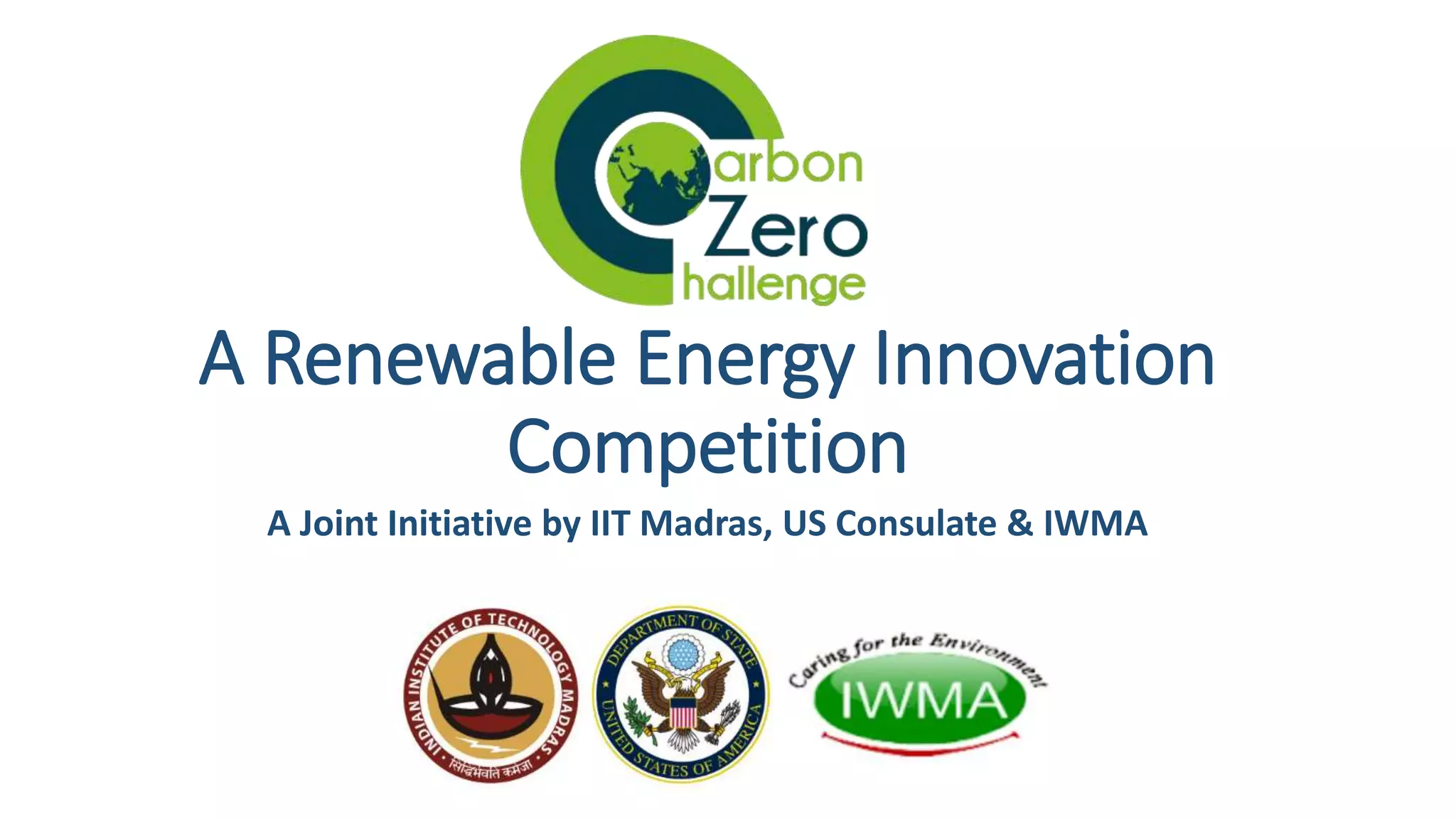 A Renewable Energy Innovation
Competition
A Joint Initiative by IIT Madras, US Consulate & IWMA