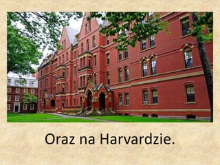 Oraz na Harvardzie.
 