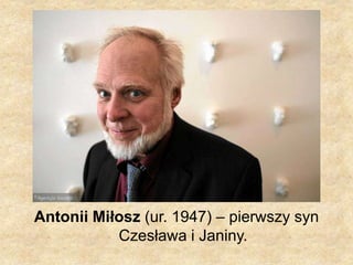 Antonii Miłosz (ur. 1947) – pierwszy syn
Czesława i Janiny.
 