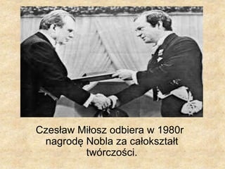 Czesław Miłosz odbiera w 1980r
nagrodę Nobla za całokształt
twórczości.
 