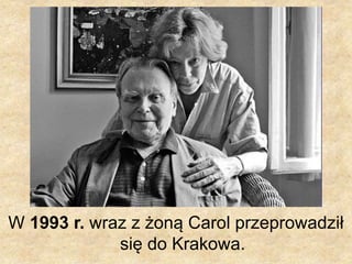 W 1993 r. wraz z żoną Carol przeprowadził
się do Krakowa.
 