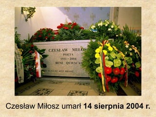 Czesław Miłosz umarł 14 sierpnia 2004 r.
 