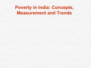 Poverty in India: Concepts,
Measurement and Trends
 