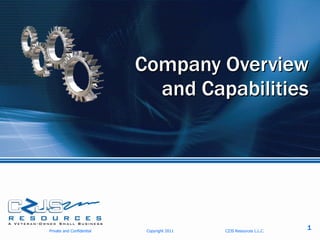 Company Overview
                             and Capabilities




Private and Confidential    Copyright 2011   CZJS Resources L.L.C.
                                                                     1
 