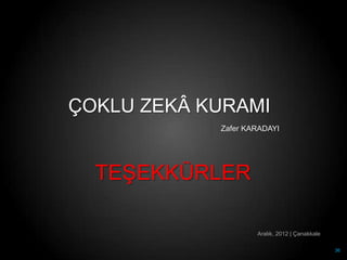 ÇOKLU ZEKÂ KURAMI
            Zafer KARADAYI




  TEġEKKÜRLER

                    Aralık, 2012 | Çanakkale

                                               36
 