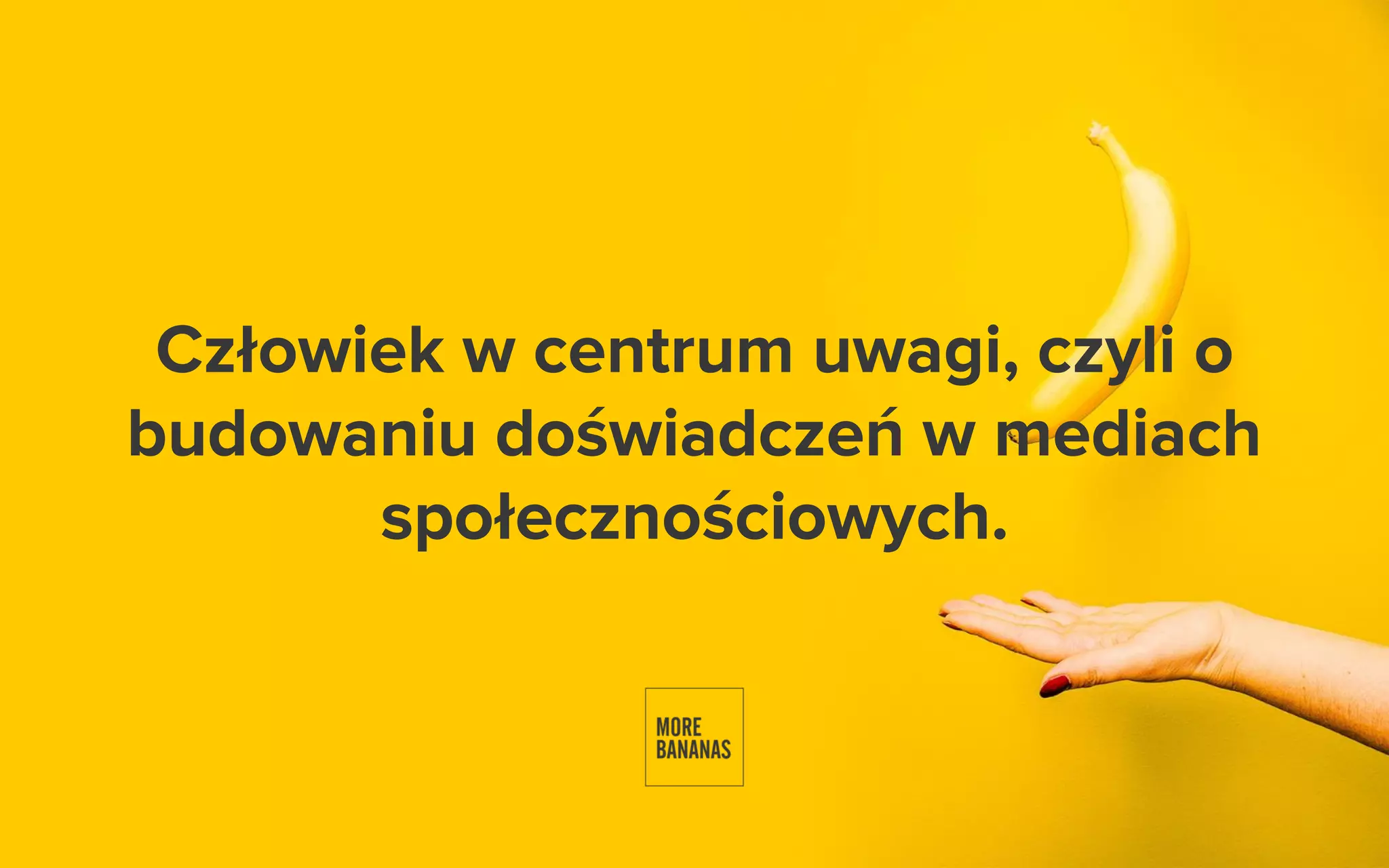 Człowiek w centrum uwagi, czyli o budowaniu doświadczeń w mediach