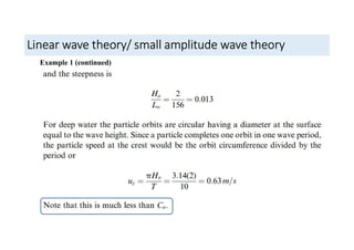 Linear wave theory/ small amplitude wave theory
Example 1 (continued)
 