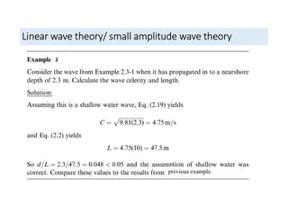 Linear wave theory/ small amplitude wave theory
2
previous example.
 